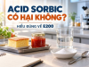 Acid Sorbic Có Hại Không? Hiểu Đúng Về Chất Bảo Quản E200