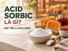 Acid Sorbic Là Gì? Đặc Tính, Công Dụng Và Cách Dùng Trong Thực Phẩm