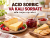 Acid Sorbic Và Kali Sorbate: Khác Nhau Thế Nào, Nên Chọn Loại Nào?