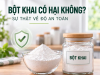 Bột Khai Có Hại Không? Sự Thật Về Độ An Toàn Khi Sử Dụng