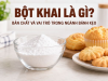 Bột Khai Là Gì? Bản Chất Hóa Học Và Vai Trò Trong Ngành Bánh Kẹo