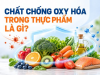 Chất Chống Oxy Hóa Trong Thực Phẩm Là Gì? Vai Trò Và Các Loại Phổ Biến