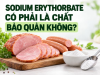 Sodium Erythorbate Có Phải Là Chất Bảo Quản Không?