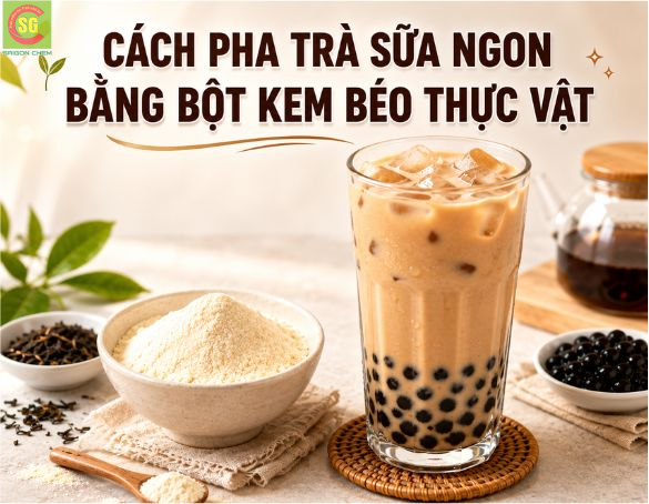 Cách Pha Trà Sữa Bằng Bột Béo Thực Vật Chuẩn Vị, Thơm Ngon
