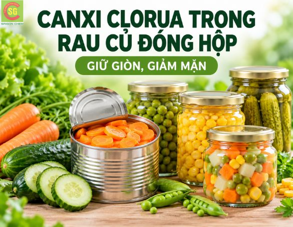 Canxi Clorua Trong Rau Củ Đóng Hộp: Giữ Giòn, Giảm Mặn