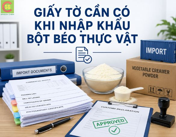 Giấy Tờ, Chứng Nhận Cần Có Khi Nhập Khẩu Bột Béo Thực Vật
