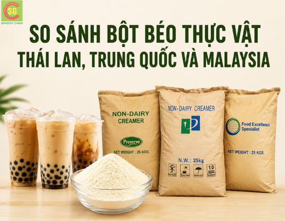 Bột Béo Thực Vật Thái Lan, Trung Quốc, Malaysia – Loại Nào Tốt Nhất?